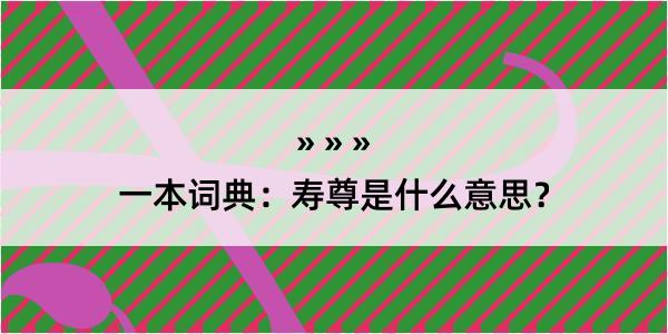 一本词典：寿尊是什么意思？