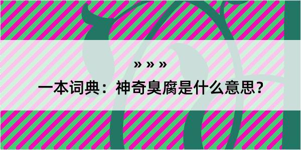 一本词典：神奇臭腐是什么意思？