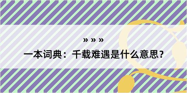 一本词典：千载难遇是什么意思？