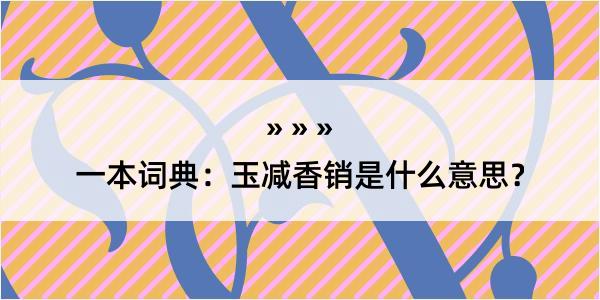 一本词典：玉减香销是什么意思？