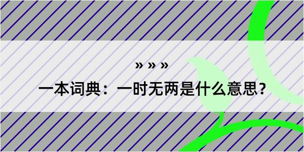 一本词典：一时无两是什么意思？