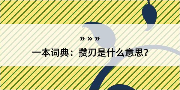 一本词典：攒刃是什么意思？