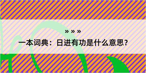 一本词典：日进有功是什么意思？