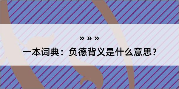 一本词典：负德背义是什么意思？