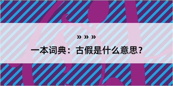 一本词典：古假是什么意思？