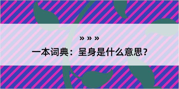 一本词典：呈身是什么意思？