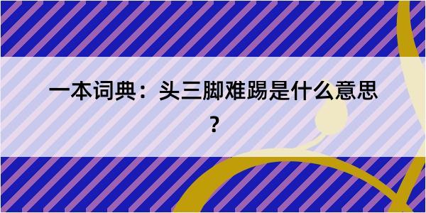 一本词典：头三脚难踢是什么意思？