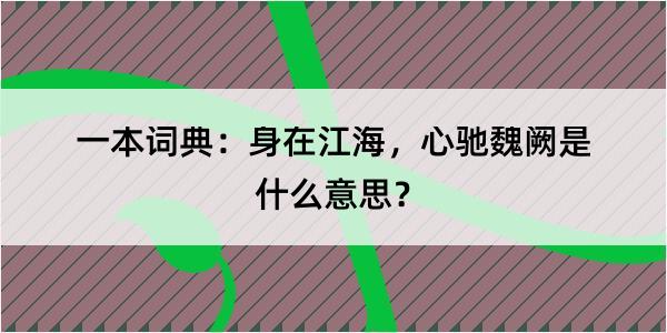 一本词典：身在江海，心驰魏阙是什么意思？