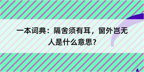 一本词典：隔舍须有耳，窗外岂无人是什么意思？