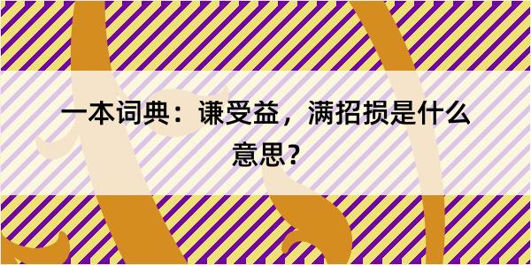 一本词典：谦受益，满招损是什么意思？