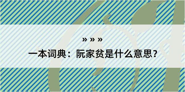 一本词典：阮家贫是什么意思？