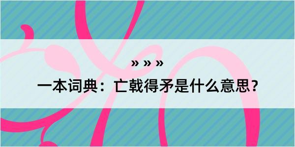 一本词典：亡戟得矛是什么意思？