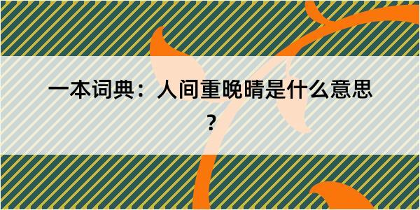 一本词典：人间重晚晴是什么意思？