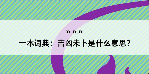 一本词典：吉凶未卜是什么意思？