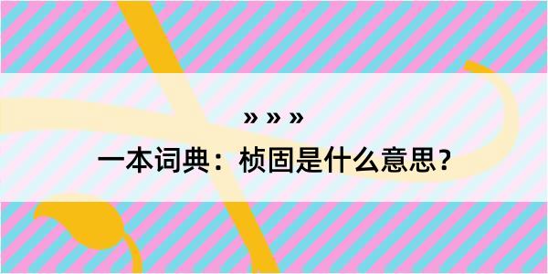 一本词典：桢固是什么意思？