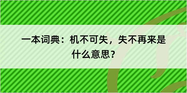 一本词典：机不可失，失不再来是什么意思？