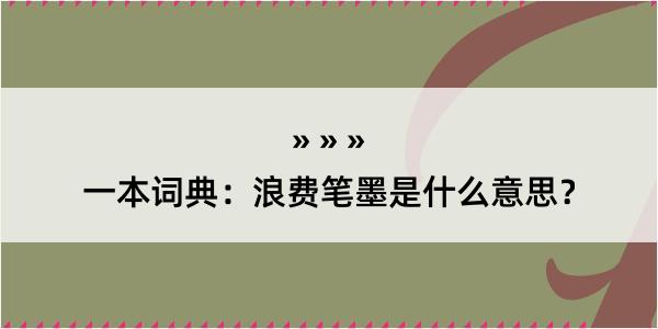 一本词典：浪费笔墨是什么意思？