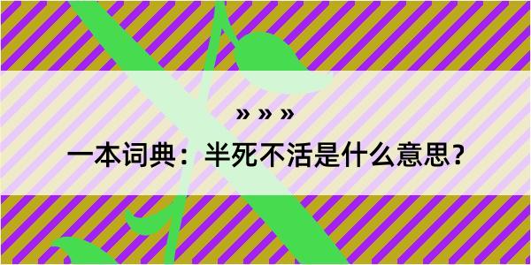 一本词典：半死不活是什么意思？