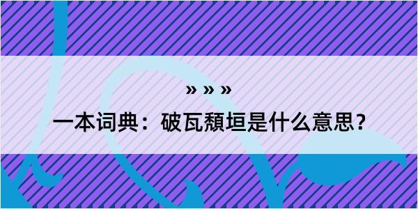 一本词典：破瓦頽垣是什么意思？