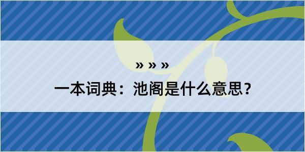 一本词典：池阁是什么意思？