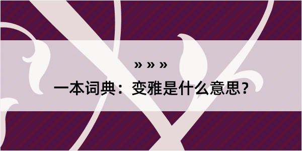 一本词典：变雅是什么意思？