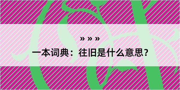 一本词典：往旧是什么意思？