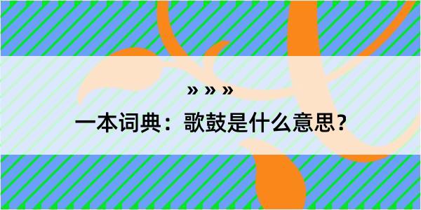 一本词典：歌鼓是什么意思？