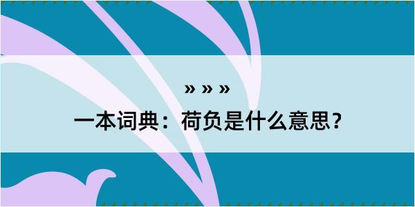 一本词典：荷负是什么意思？