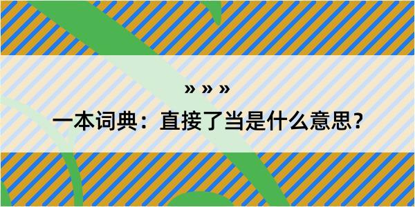 一本词典：直接了当是什么意思？