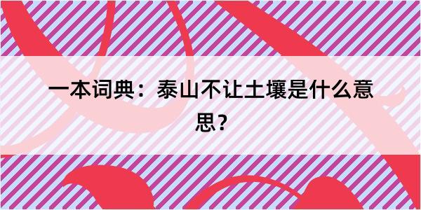 一本词典：泰山不让土壤是什么意思？