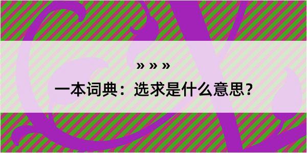 一本词典：选求是什么意思？