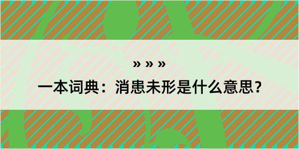 一本词典：消患未形是什么意思？