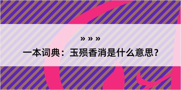 一本词典：玉殒香消是什么意思？