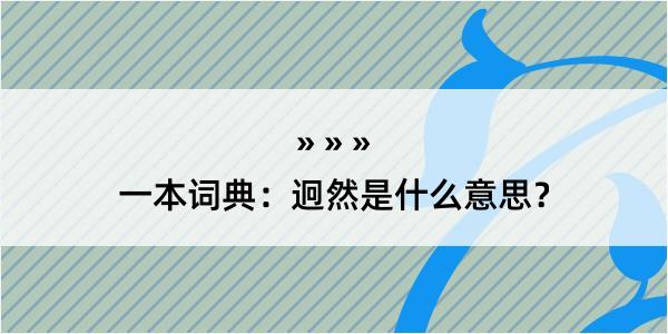 一本词典：迥然是什么意思？