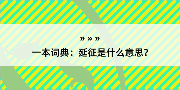 一本词典：延征是什么意思？