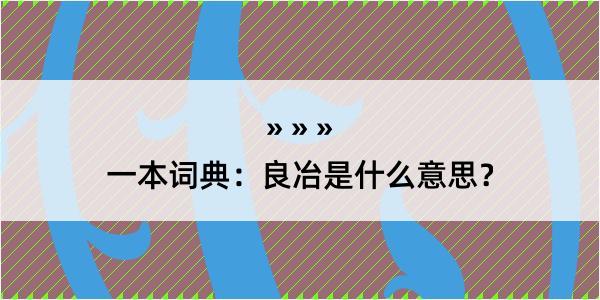 一本词典：良冶是什么意思？