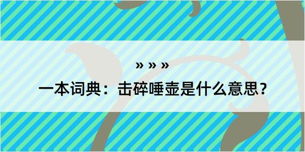 一本词典：击碎唾壶是什么意思？