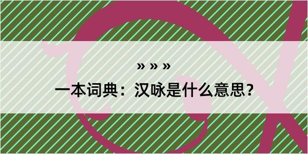 一本词典：汉咏是什么意思？