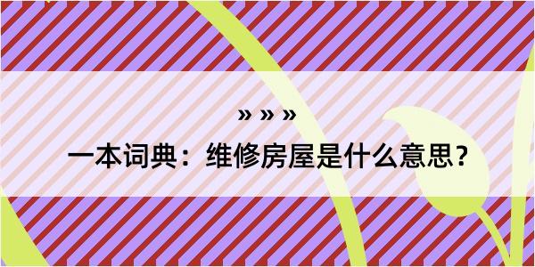 一本词典：维修房屋是什么意思？