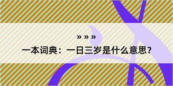 一本词典：一日三岁是什么意思？