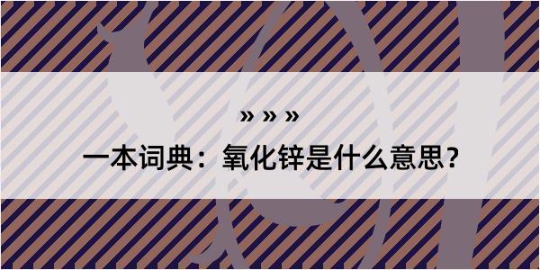 一本词典：氧化锌是什么意思？