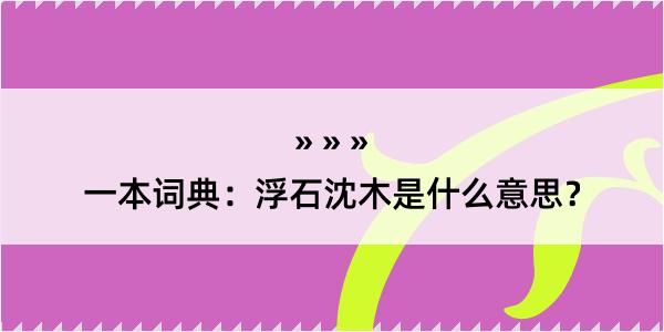 一本词典：浮石沈木是什么意思？