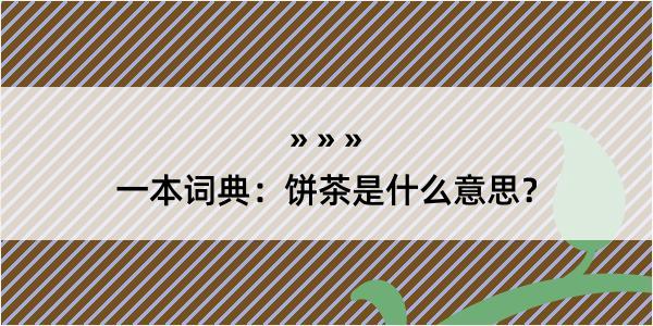 一本词典：饼茶是什么意思？