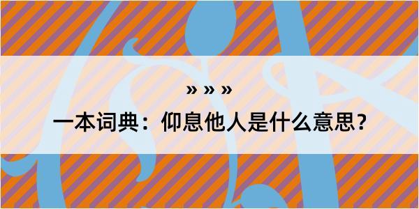 一本词典：仰息他人是什么意思？