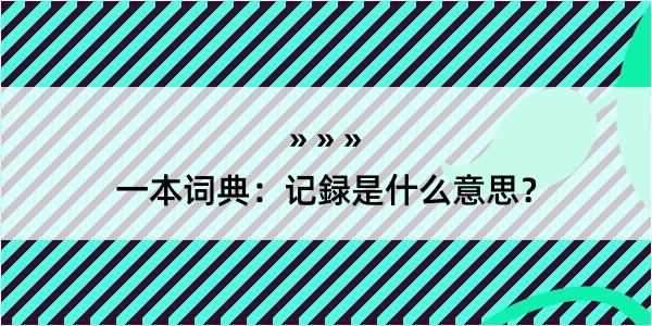 一本词典：记録是什么意思？