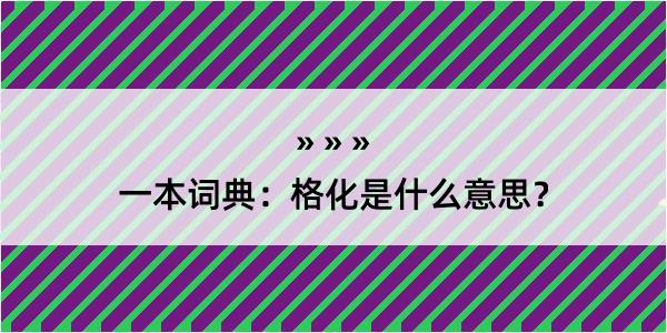 一本词典：格化是什么意思？