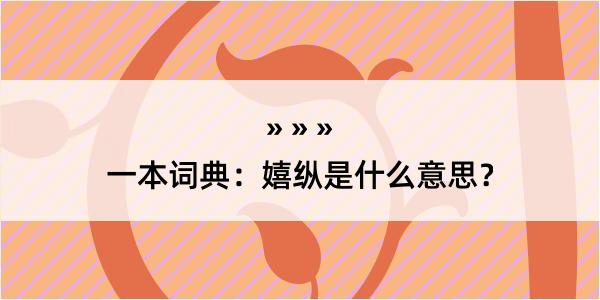 一本词典：嬉纵是什么意思？