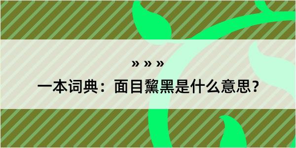 一本词典：面目黧黑是什么意思？