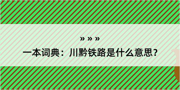 一本词典：川黔铁路是什么意思？