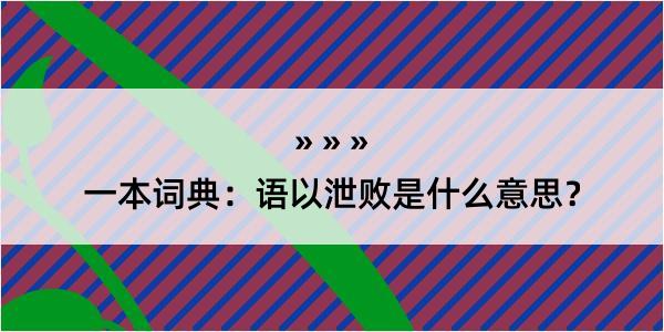 一本词典：语以泄败是什么意思？